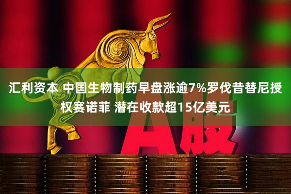 汇利资本 中国生物制药早盘涨逾7%罗伐昔替尼授权赛诺菲 潜在收款超15亿美元
