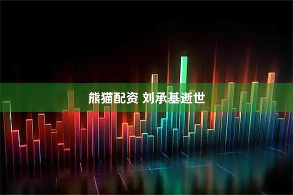 熊猫配资 刘承基逝世
